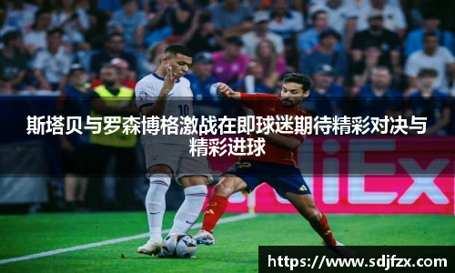 斯塔贝与罗森博格激战在即球迷期待精彩对决与精彩进球